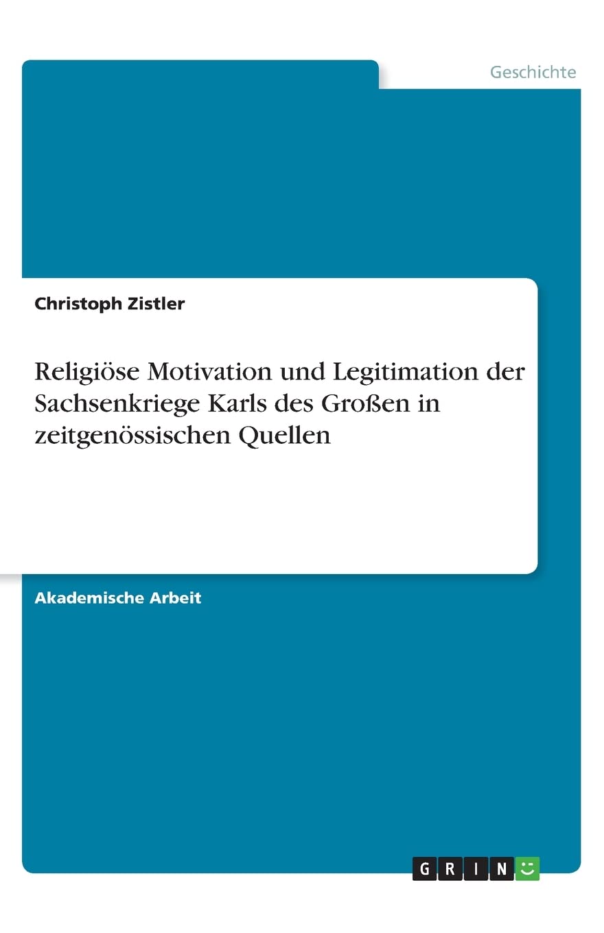 Religiöse Motivation und Legitimation der Sachsenkriege Karls des Großen in zeitgenössischen Quellen Politics & History