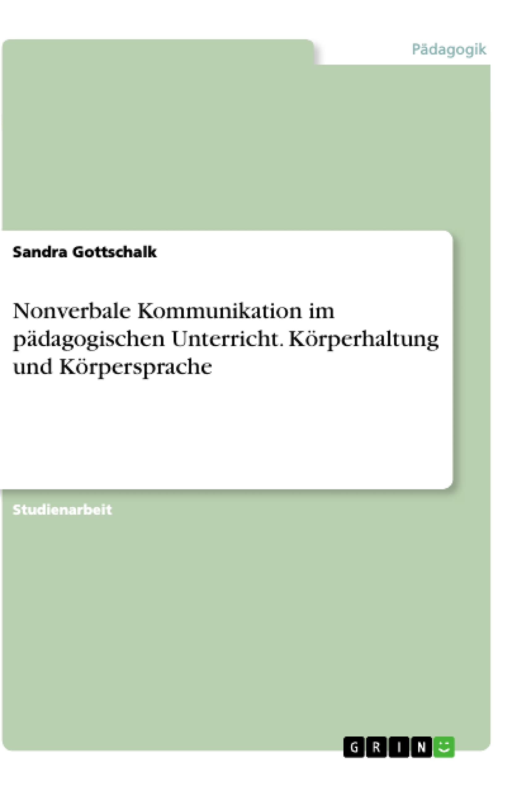 Nonverbale Kommunikation im pädagogischen Unterricht. Körperhaltung und Körpersprache Learning & Reference