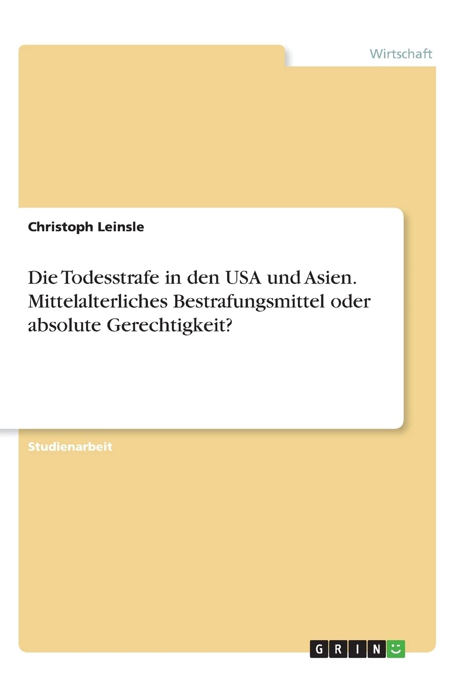 Die Todesstrafe in den USA und Asien. Mittelalterliches Bestrafungsmittel oder absolute Gerechtigkeit? Law