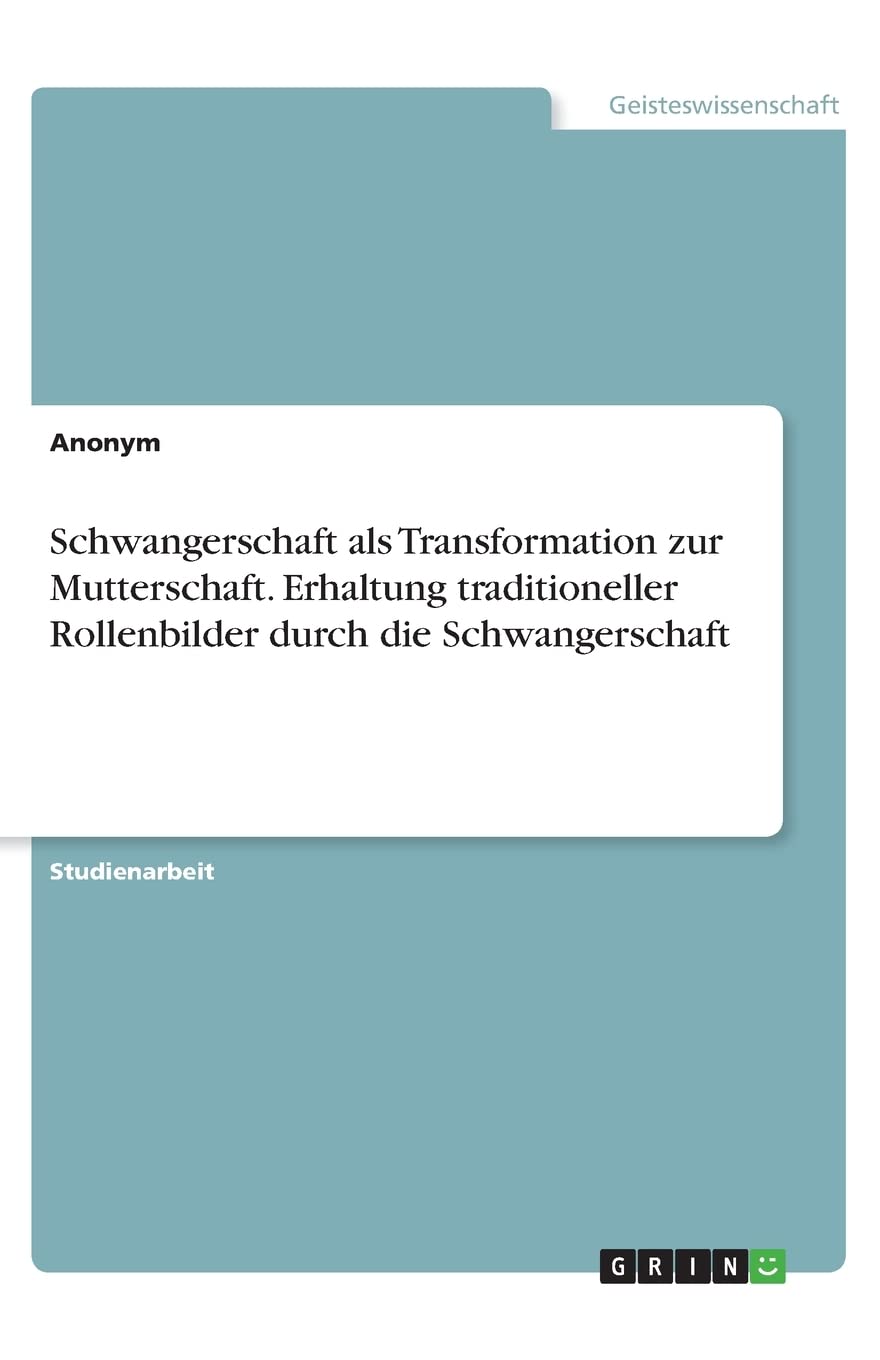 Schwangerschaft als Transformation zur Mutterschaft. Erhaltung traditioneller Rollenbilder durch die Schwangerschaft Law
