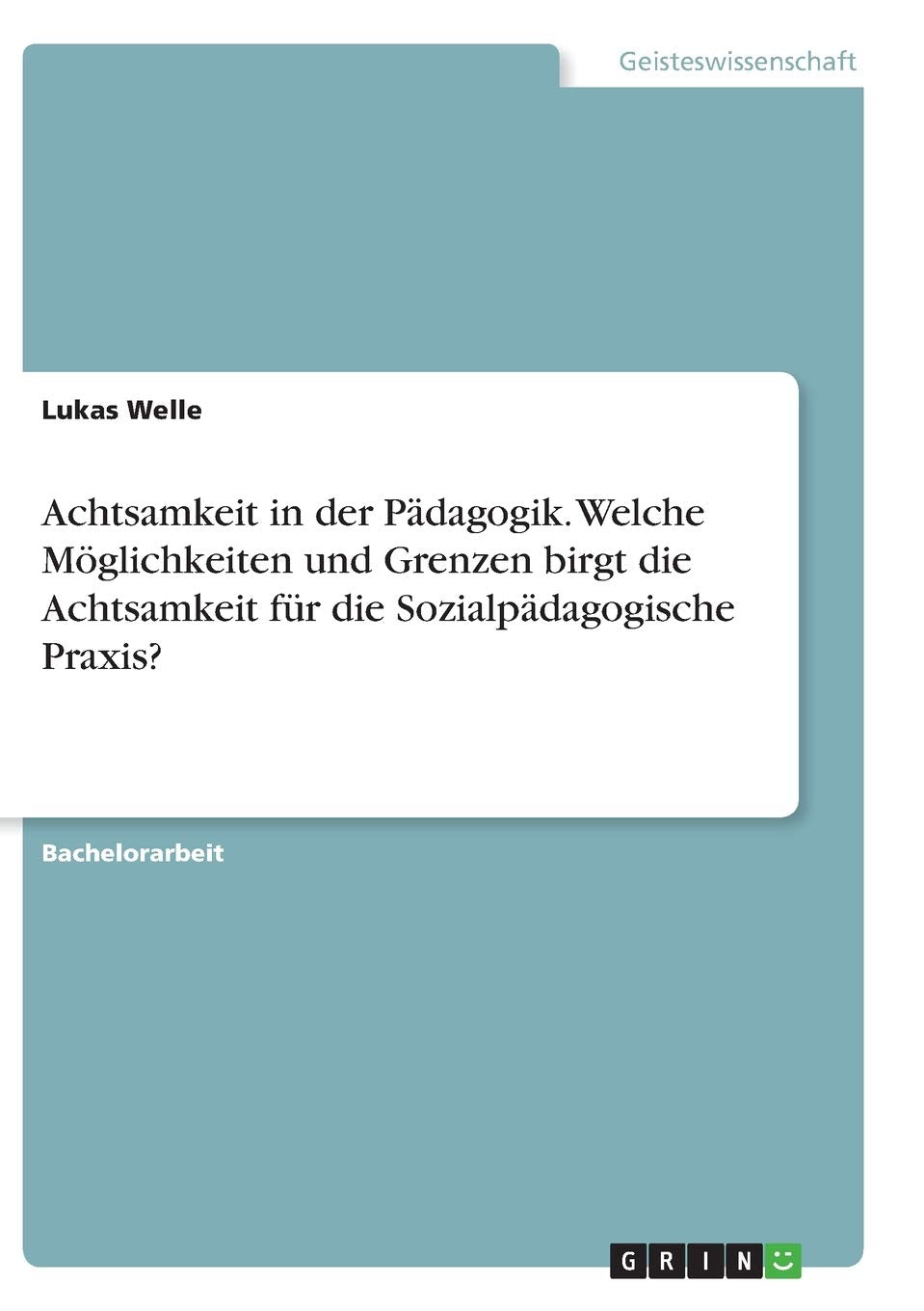 Achtsamkeit in der Pädagogik. Welche Möglichkeiten und Grenzen birgt die Achtsamkeit für die Sozialpädagogische Praxis? Education & Training