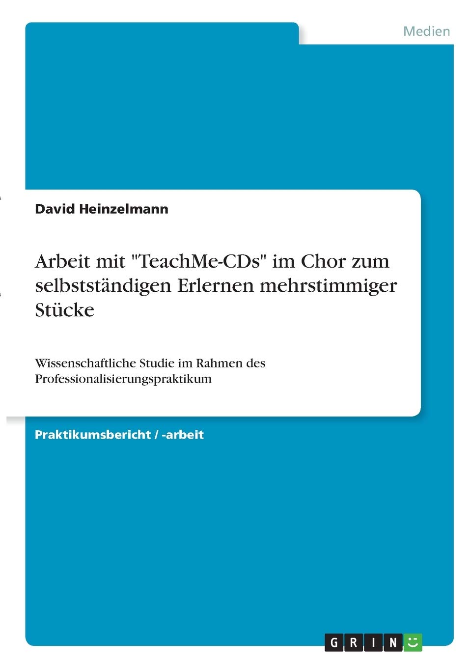 Arbeit mit "TeachMe-CDs" im Chor zum selbstständigen Erlernen mehrstimmiger Stücke: Wissenschaftliche Studie im Rahmen des Professionalisierungspraktikum Arts & Music
