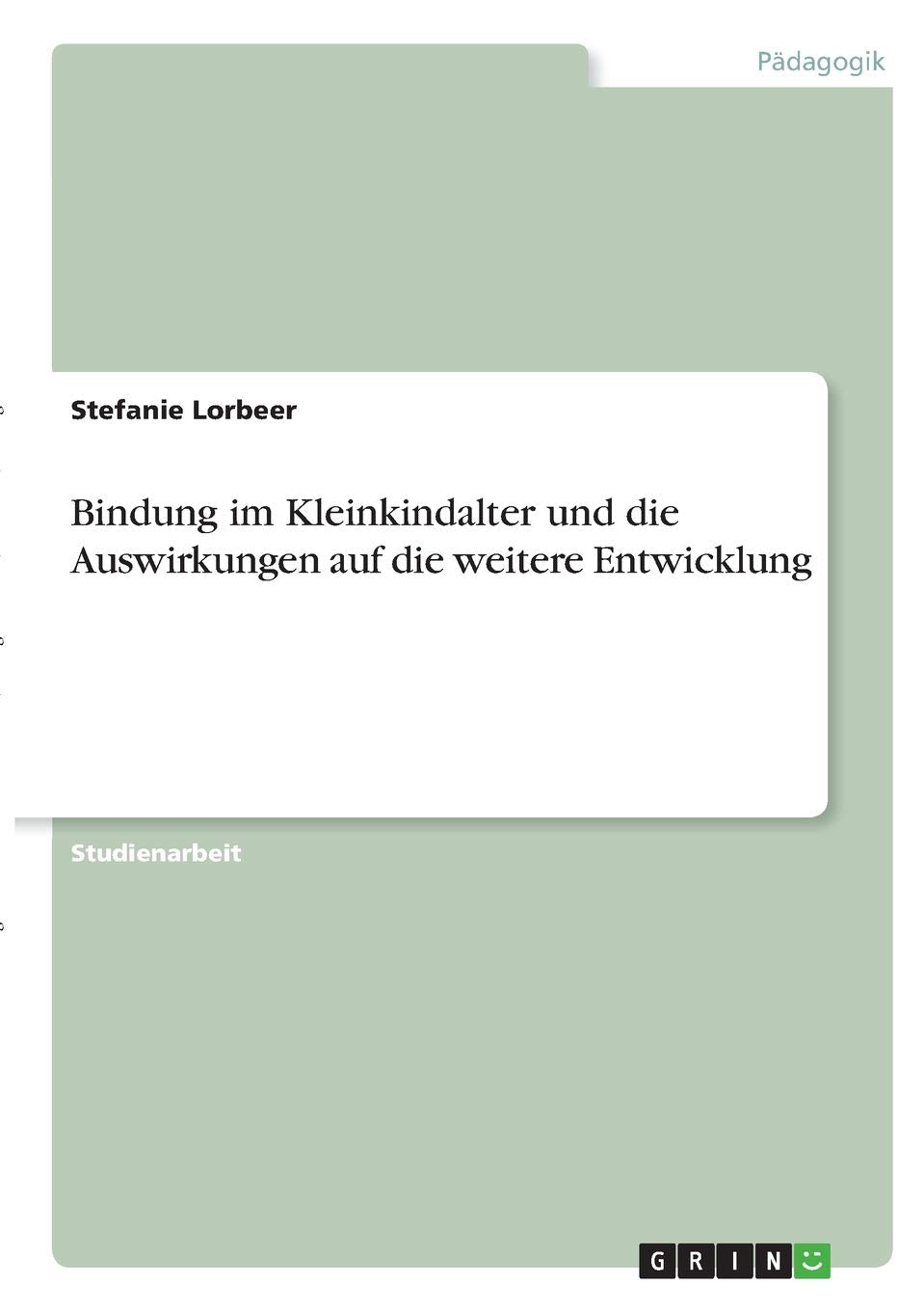 Bindung im Kleinkindalter und die Auswirkungen auf die weitere Entwicklung Study Guides