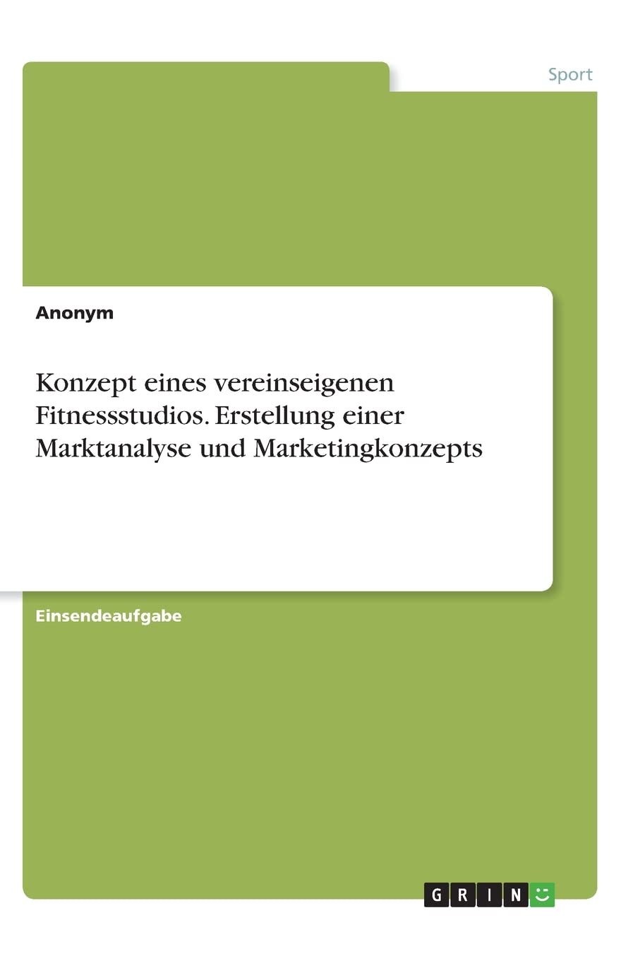 Konzept eines vereinseigenen Fitnessstudios. Erstellung einer Marktanalyse und Marketingkonzepts Health, Nutrition & Fitness