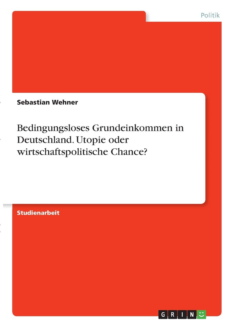 Bedingungsloses Grundeinkommen in Deutschland. Utopie oder wirtschaftspolitische Chance? Law