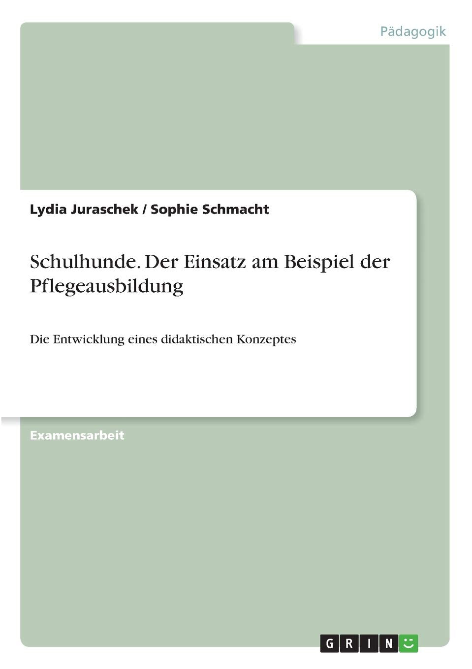 Schulhunde. Der Einsatz am Beispiel der Pflegeausbildung: Die Entwicklung eines didaktischen Konzeptes Learning & Reference