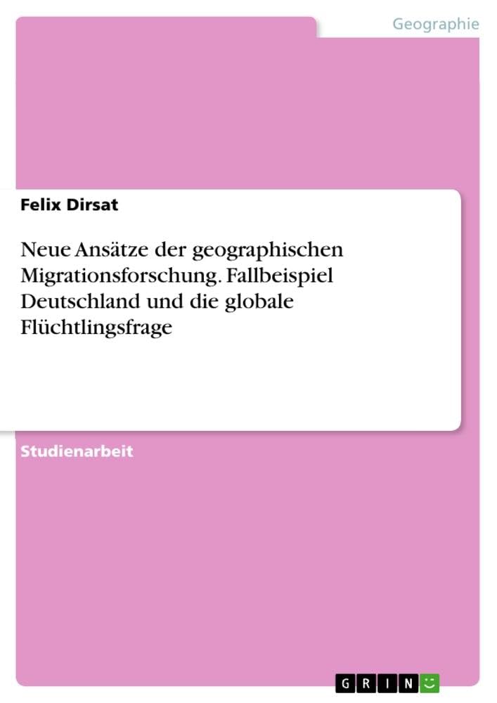 Neue Ansätze der geographischen Migrationsforschung. Fallbeispiel Deutschland und die globale Flüchtlingsfrage Architecture