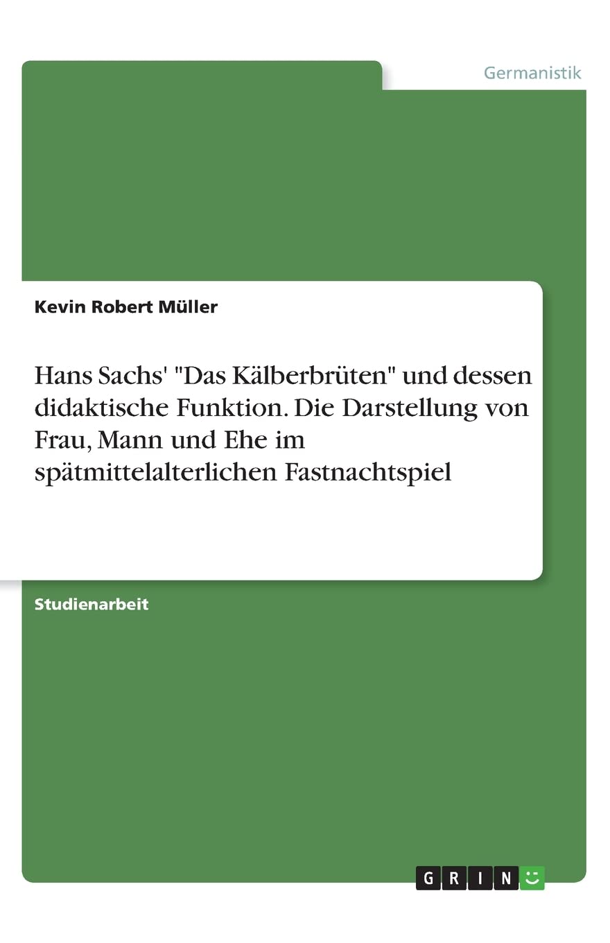 Hans Sachs' "Das Kälberbrüten" und dessen didaktische Funktion. Die Darstellung von Frau, Mann und Ehe im spätmittelalterlichen Fastnachtspiel Contemporary literature