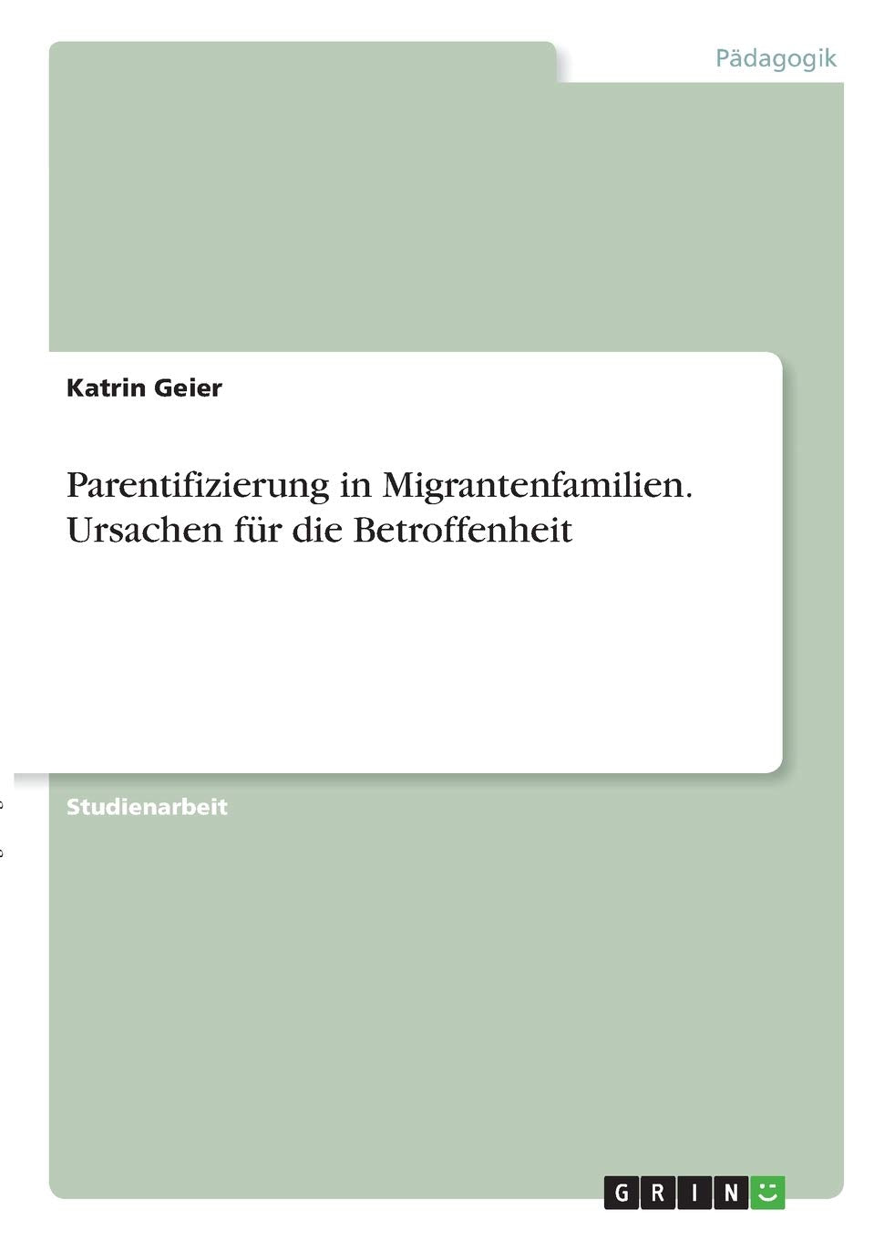Parentifizierung in Migrantenfamilien. Ursachen für die Betroffenheit Learning & Reference