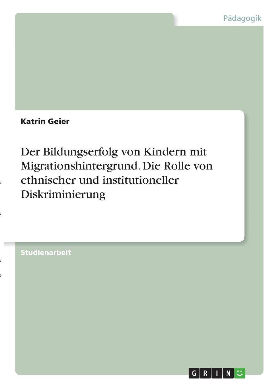 Der Bildungserfolg von Kindern mit Migrationshintergrund. Die Rolle von ethnischer und institutioneller Diskriminierung Learning & Reference