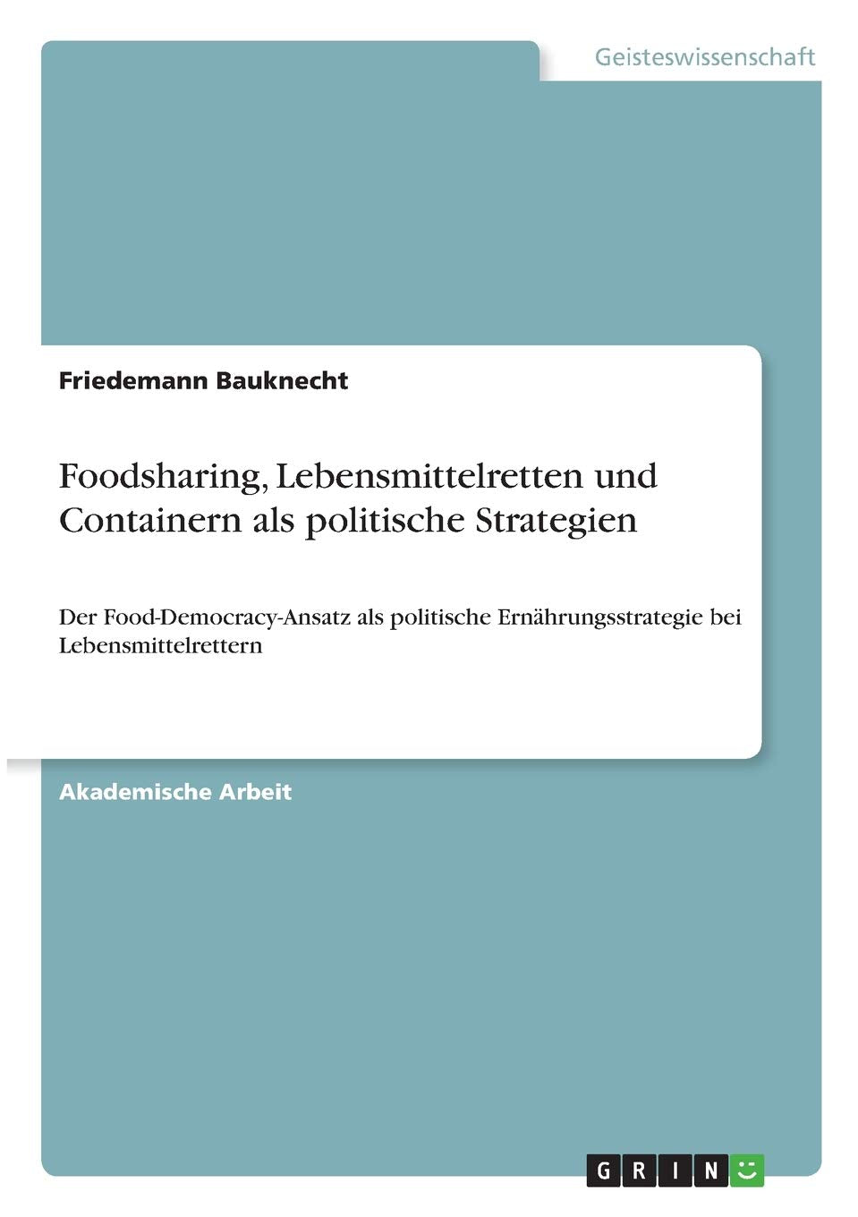 Foodsharing, Lebensmittelretten und Containern als politische Strategien: Der Food-Democracy-Ansatz als politische Ernährungsstrategie bei Lebensmittelrettern Law