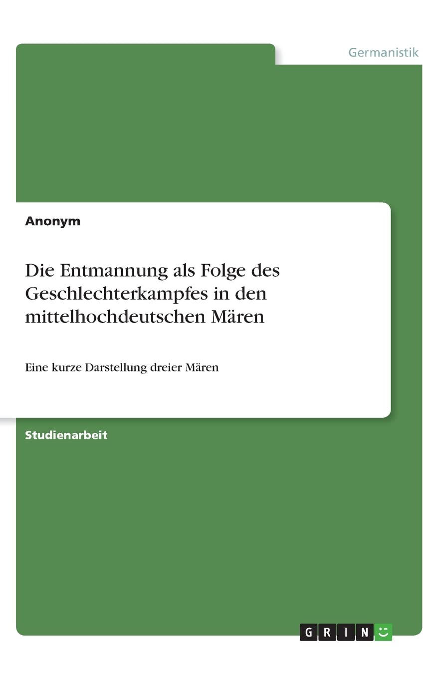 Die Entmannung als Folge des Geschlechterkampfes in den mittelhochdeutschen Mären: Eine kurze Darstellung dreier Mären Books