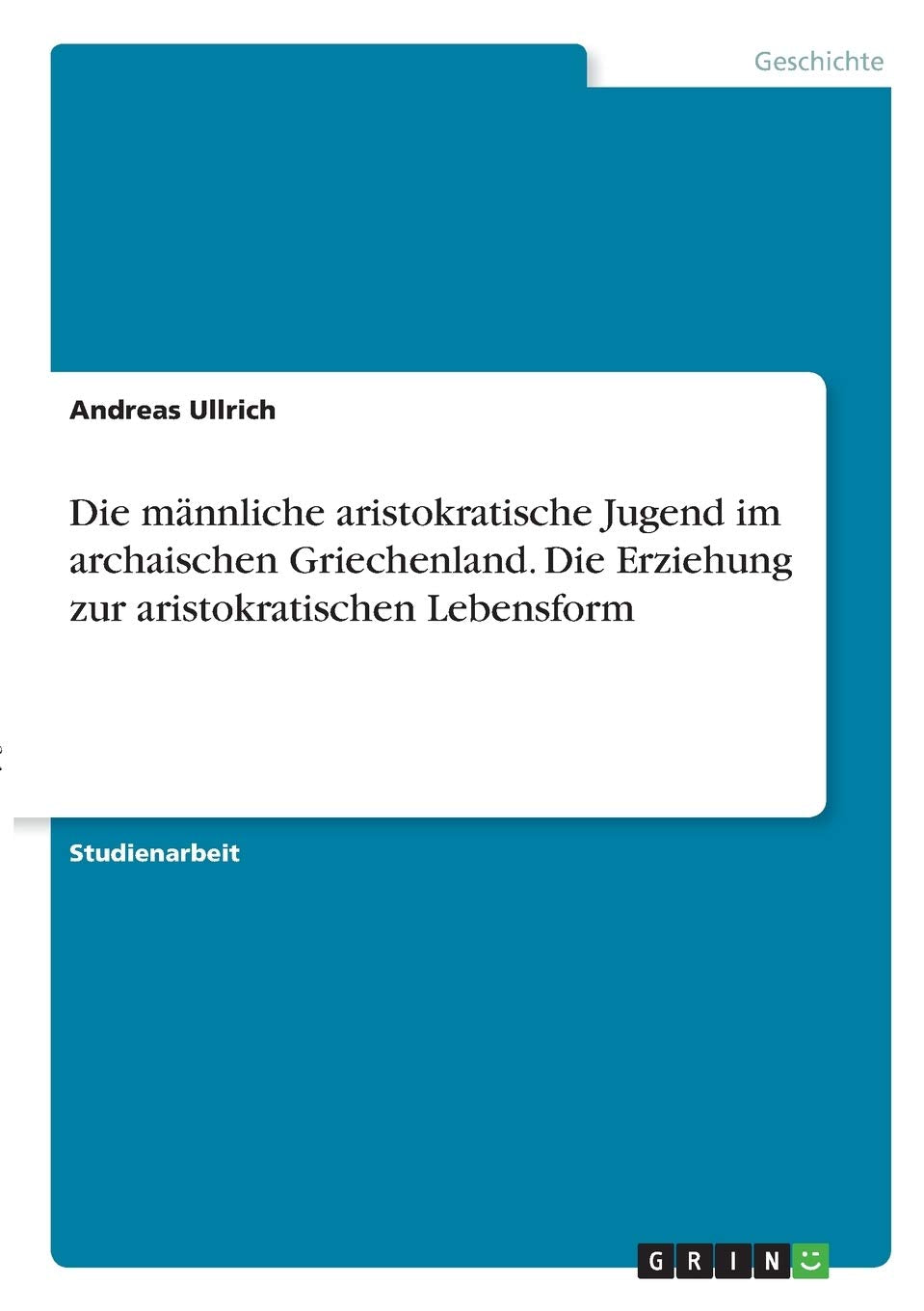 Die männliche aristokratische Jugend im archaischen Griechenland. Die Erziehung zur aristokratischen Lebensform Politics & History