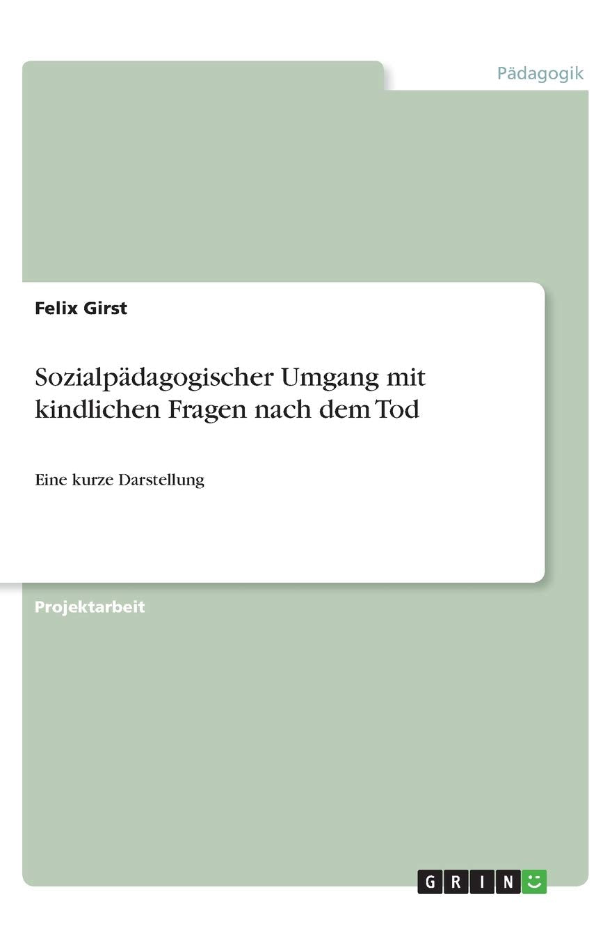 Sozialpädagogischer Umgang mit kindlichen Fragen nach dem Tod: Eine kurze Darstellung Learning & Reference