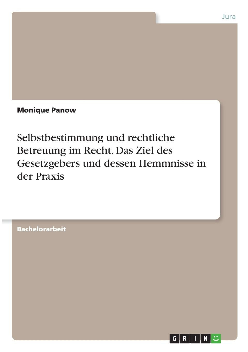 Selbstbestimmung und rechtliche Betreuung im Recht. Das Ziel des Gesetzgebers und dessen Hemmnisse in der Praxis Law