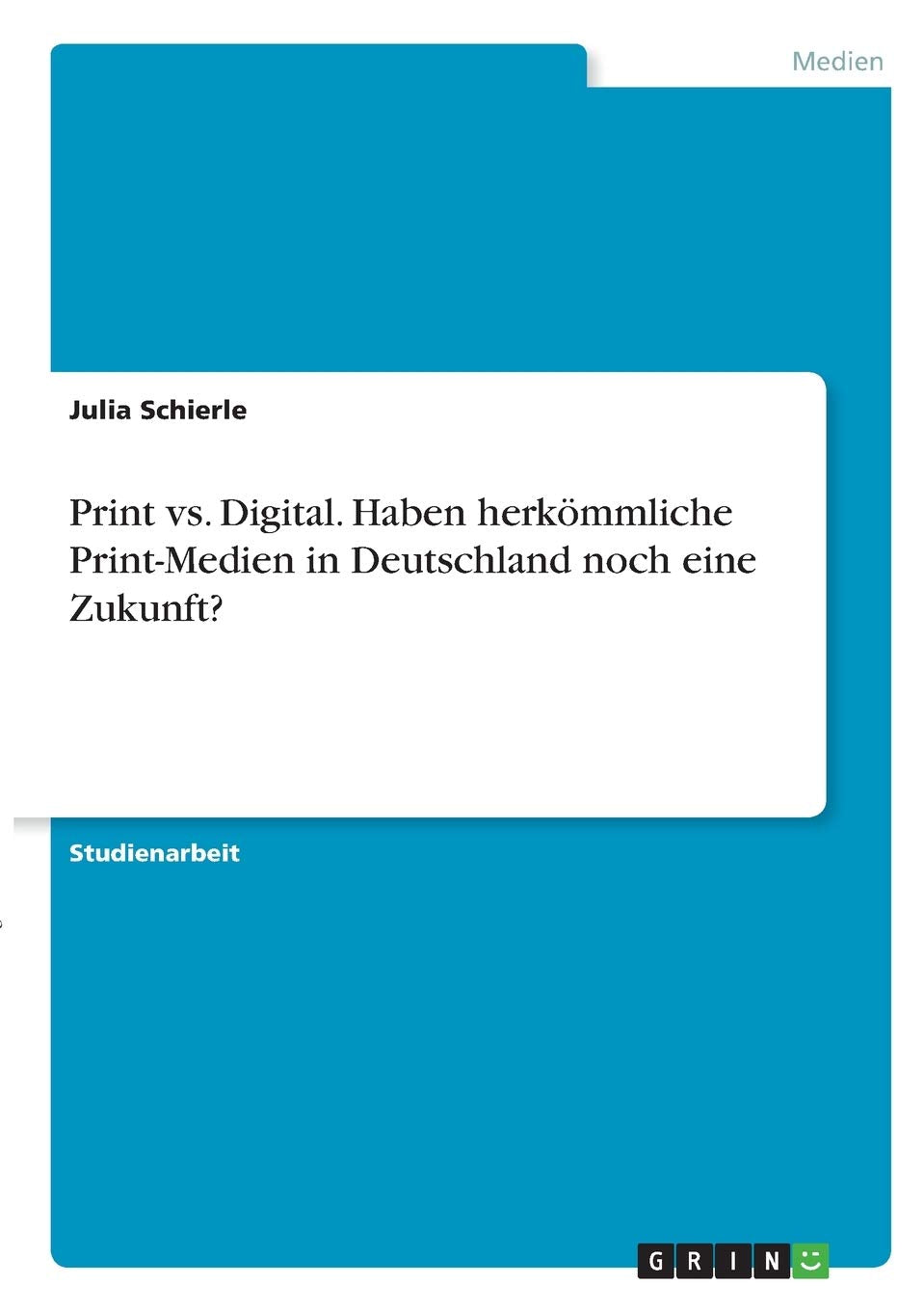 Print vs. Digital. Haben herkömmliche Print-Medien in Deutschland noch eine Zukunft? Law