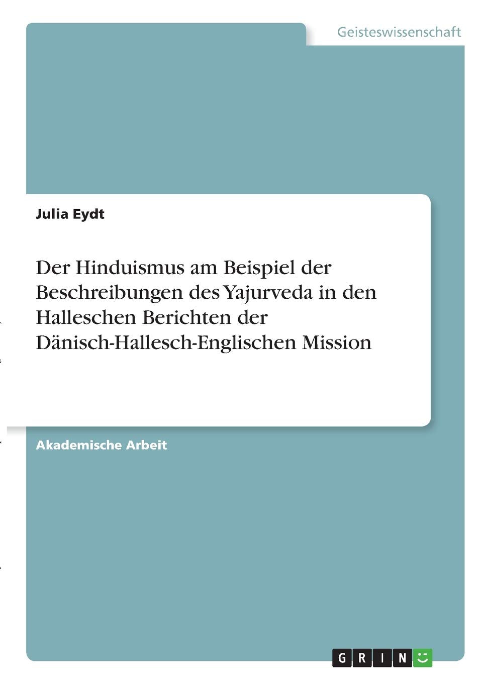 Der Hinduismus am Beispiel der Beschreibungen des Yajurveda in den Halleschen Berichten der Dänisch-Hallesch-Englischen Mission Politics & History
