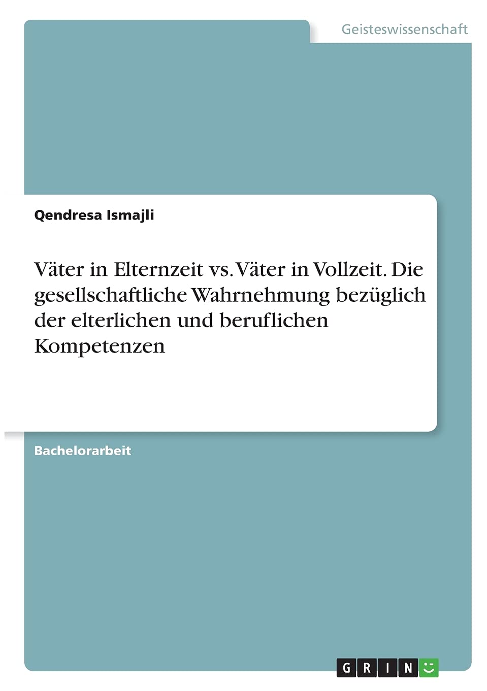 Väter in Elternzeit vs. Väter in Vollzeit. Die gesellschaftliche Wahrnehmung bezüglich der elterlichen und beruflichen Kompetenzen Law