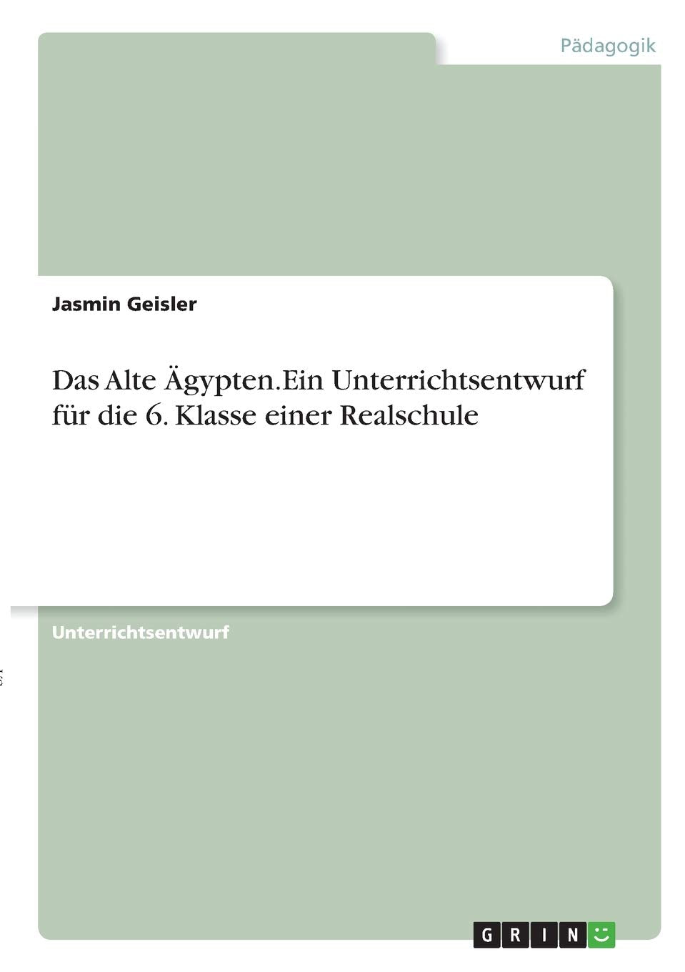 Das Alte Ägypten. Ein Unterrichtsentwurf für die 6. Klasse einer Realschule Education & Training