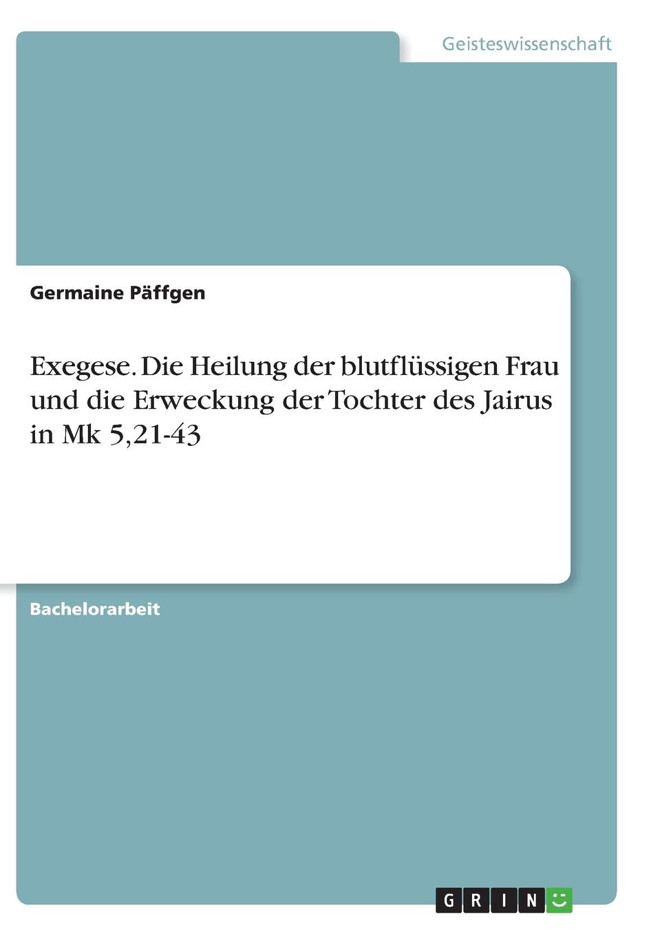 Exegese. Die Heilung der blutflüssigen Frau und die Erweckung der Tochter des Jairus in Mk 5,21-43 Religion & Esotericism