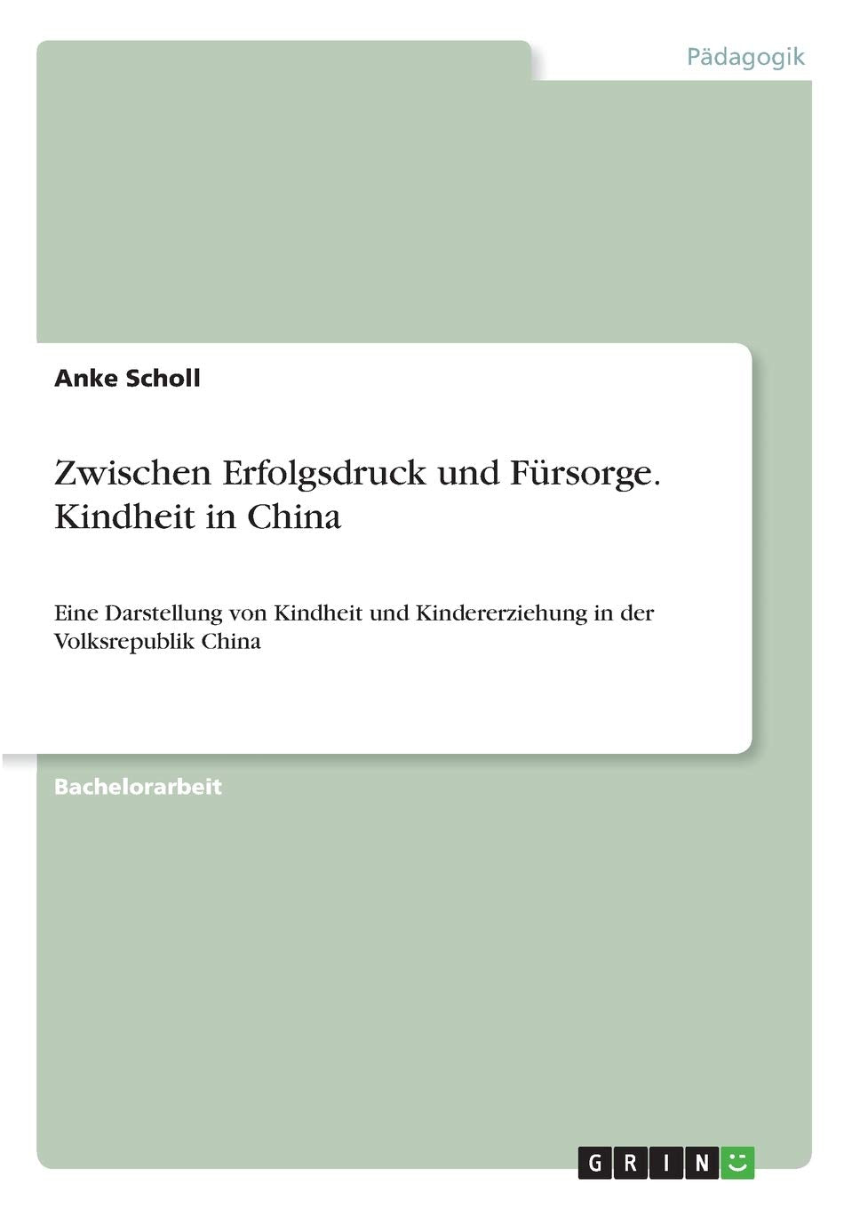 Zwischen Erfolgsdruck und Fürsorge. Kindheit in China: Eine Darstellung von Kindheit und Kindererziehung in der Volksrepublik China Study Guides