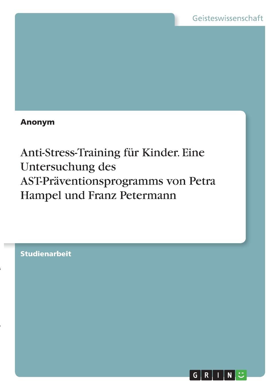 Anti-Stress-Training für Kinder. Eine Untersuchung des AST-Präventionsprogramms von Petra Hampel und Franz Petermann Health, Nutrition & Fitness