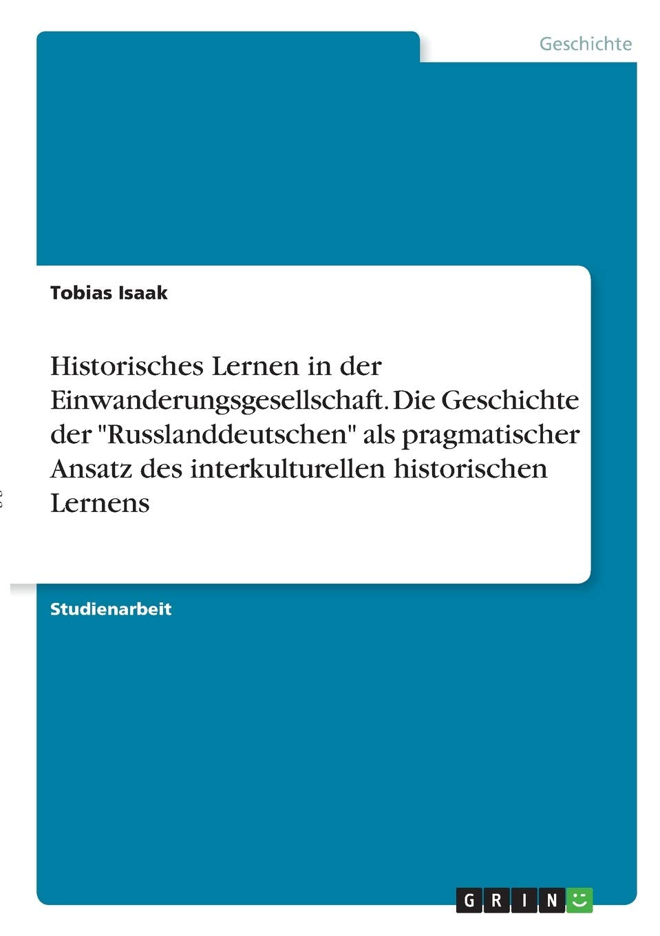 Historisches Lernen in der Einwanderungsgesellschaft. Die Geschichte der "Russlanddeutschen" als pragmatischer Ansatz des interkulturellen historischen Lernens Politics & History