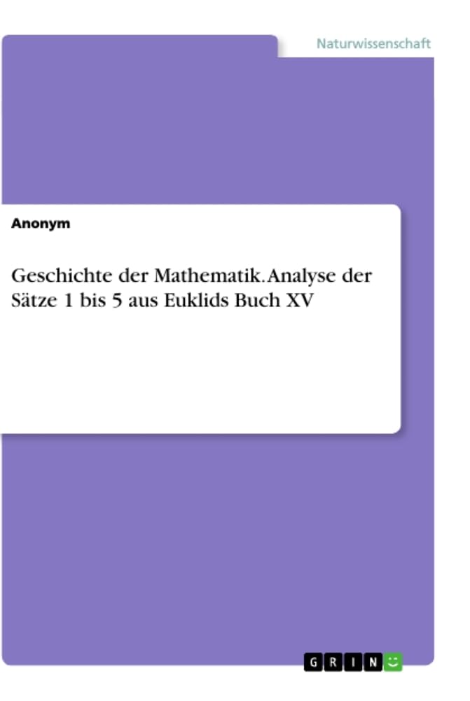 Geschichte der Mathematik. Analyse der Sätze 1 bis 5 aus Euklids Buch XV Mathematics