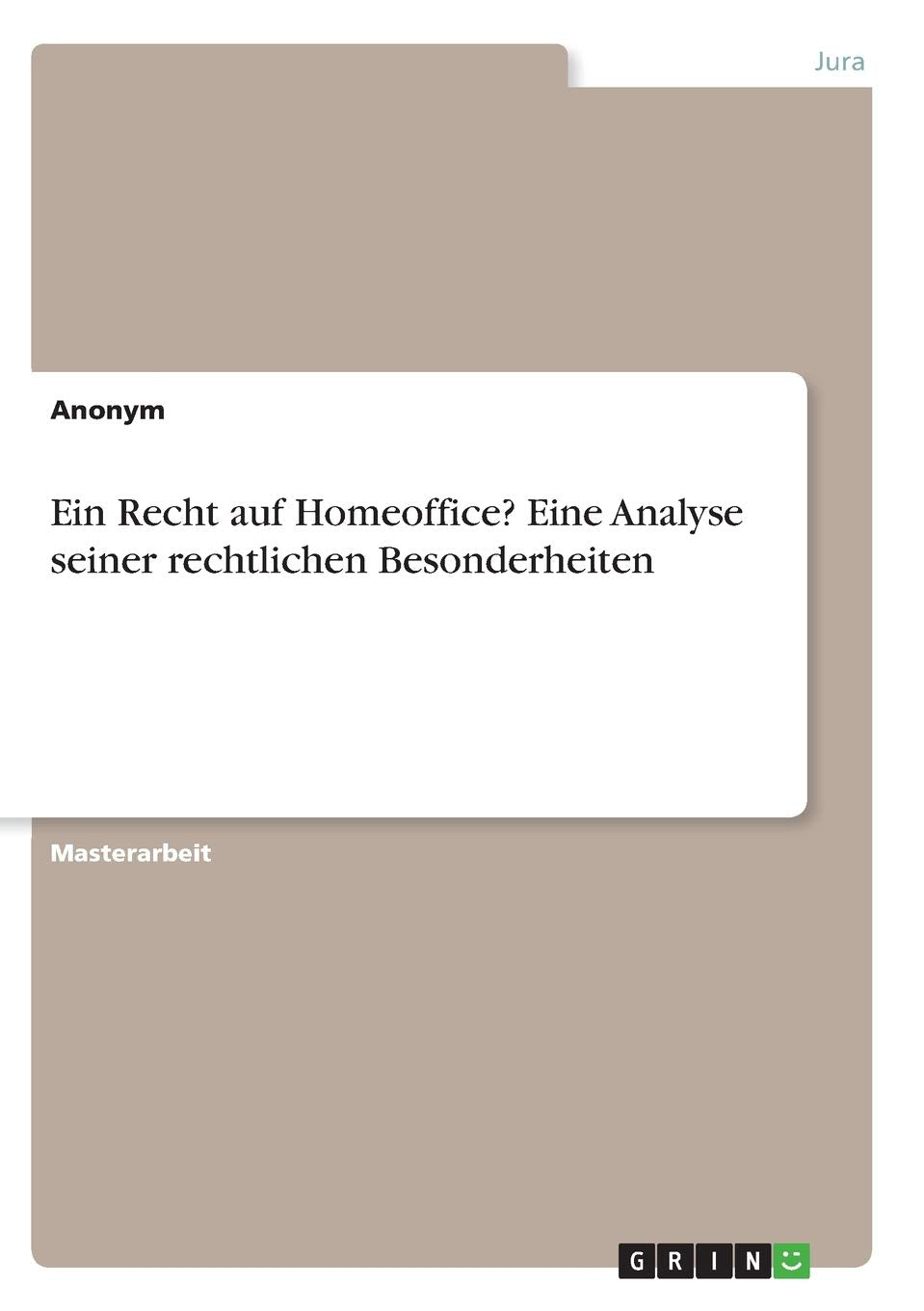 Ein Recht auf Homeoffice? Eine Analyse seiner rechtlichen Besonderheiten: Magisterarbeit Law