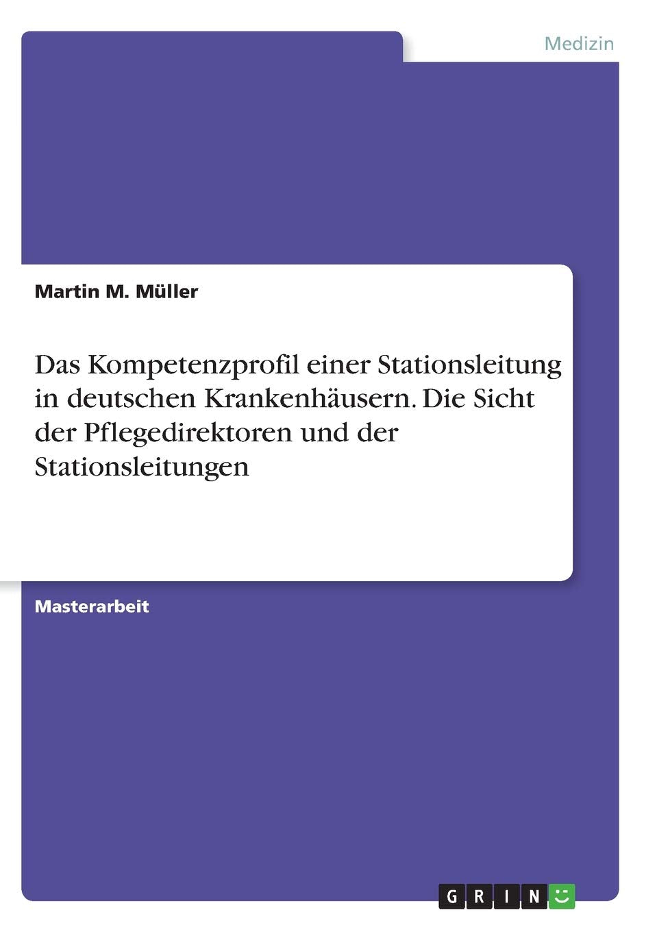Das Kompetenzprofil einer Stationsleitung in deutschen Krankenhäusern. Die Sicht der Pflegedirektoren und der Stationsleitungen: Magisterarbeit Medicine