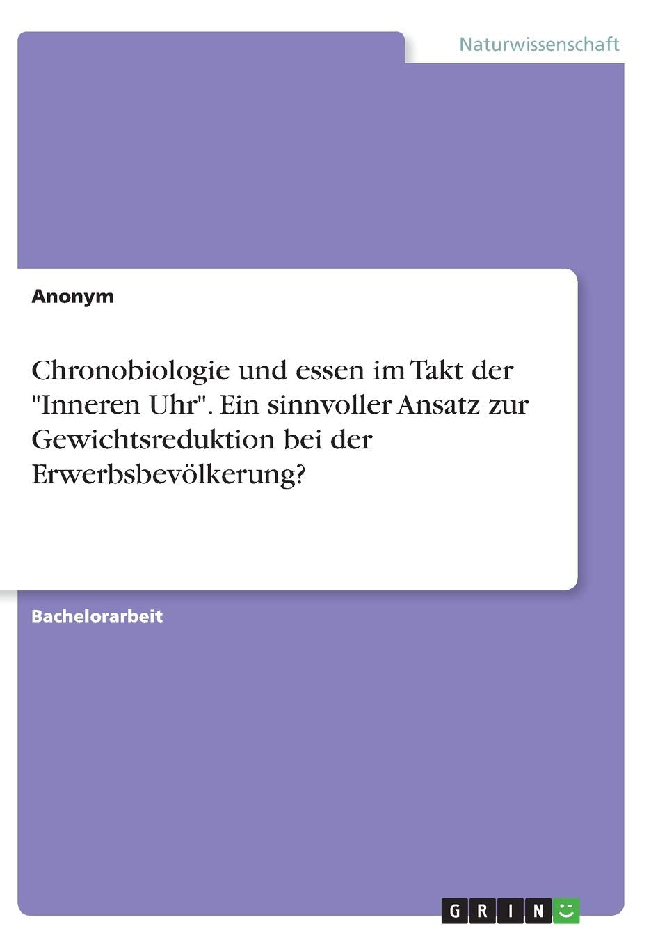 Chronobiologie und essen im Takt der "Inneren Uhr". Ein sinnvoller Ansatz zur Gewichtsreduktion bei der Erwerbsbevölkerung? Business & Technology