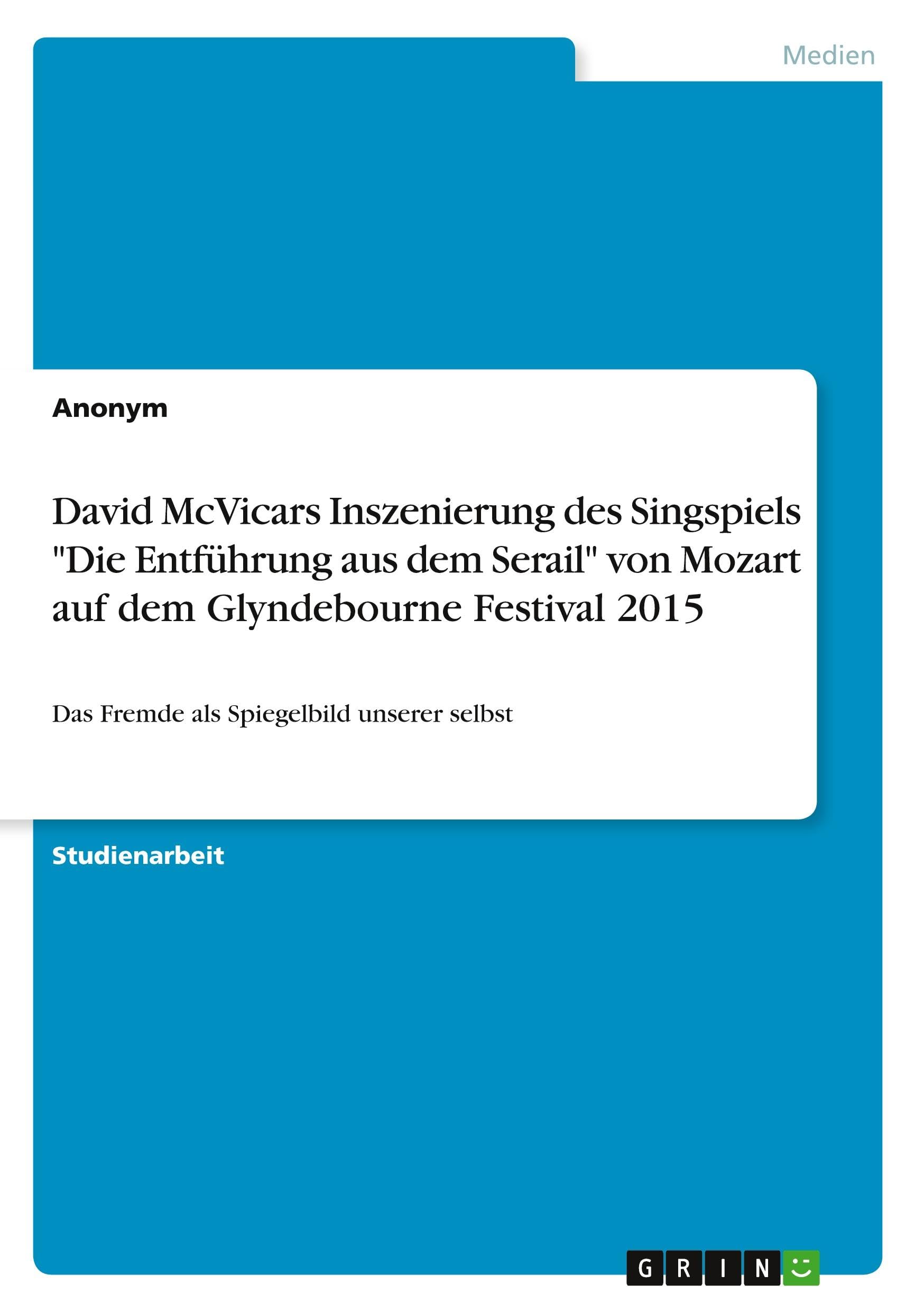 David McVicars Inszenierung des Singspiels "Die Entführung aus dem Serail" von Mozart auf dem Glyndebourne Festival 2015: Das Fremde als Spiegelbild unserer selbst Arts & Music