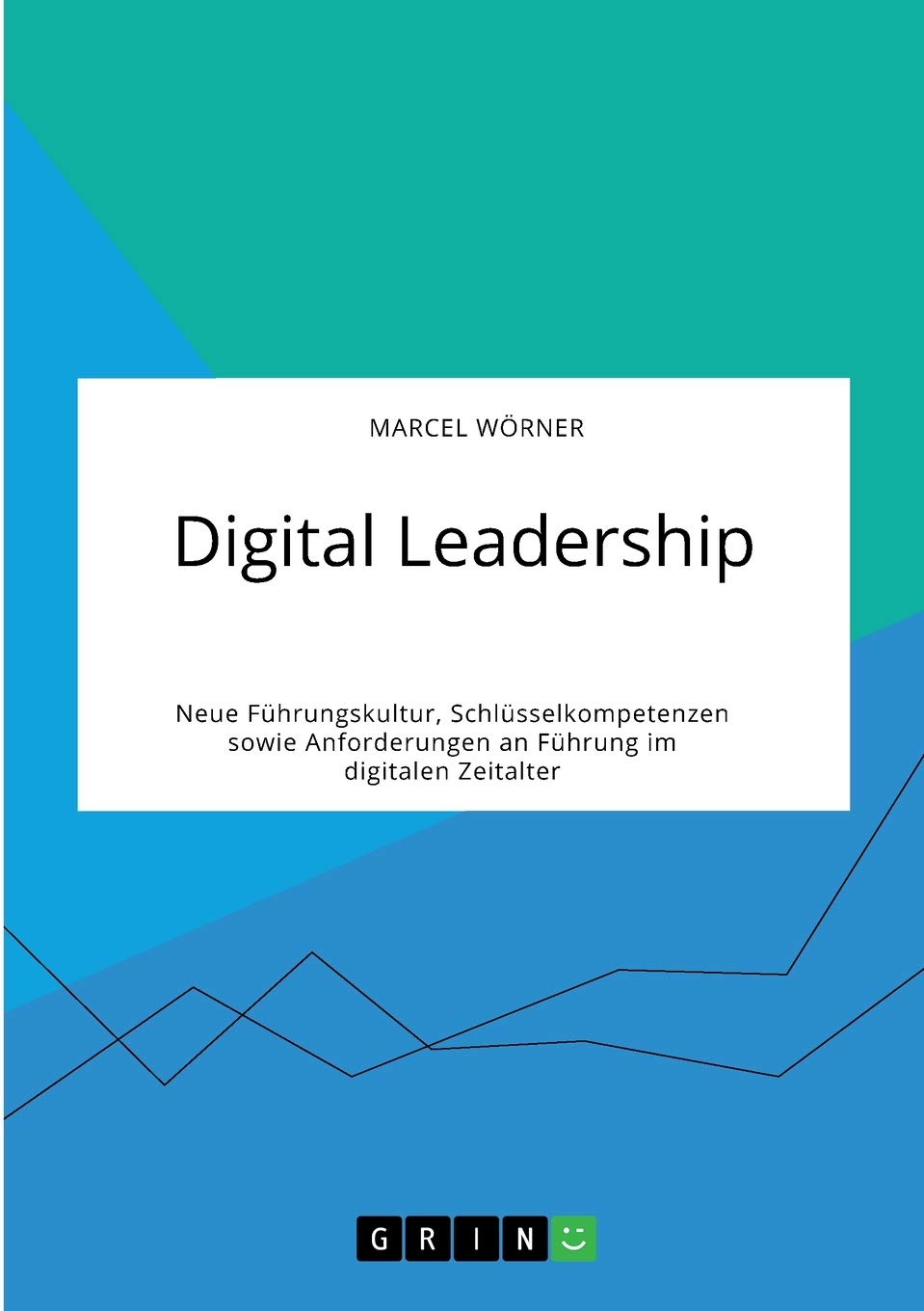 Digital Leadership. Neue Führungskultur, Schlüsselkompetenzen sowie Anforderungen an Führung im digitalen Zeitalter Law