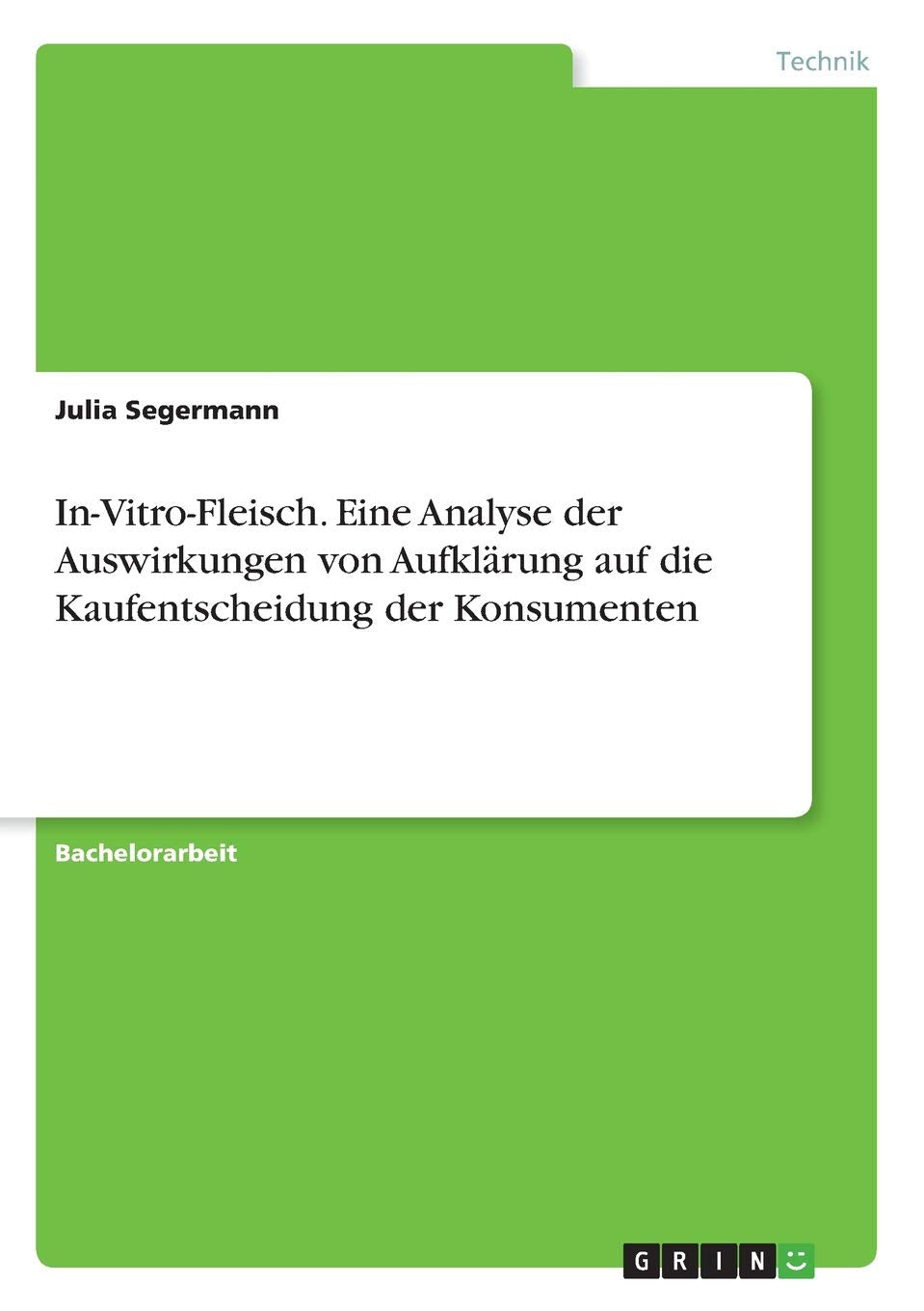 In-Vitro-Fleisch. Eine Analyse der Auswirkungen von Aufklärung auf die Kaufentscheidung der Konsumenten Business, Finance & Career