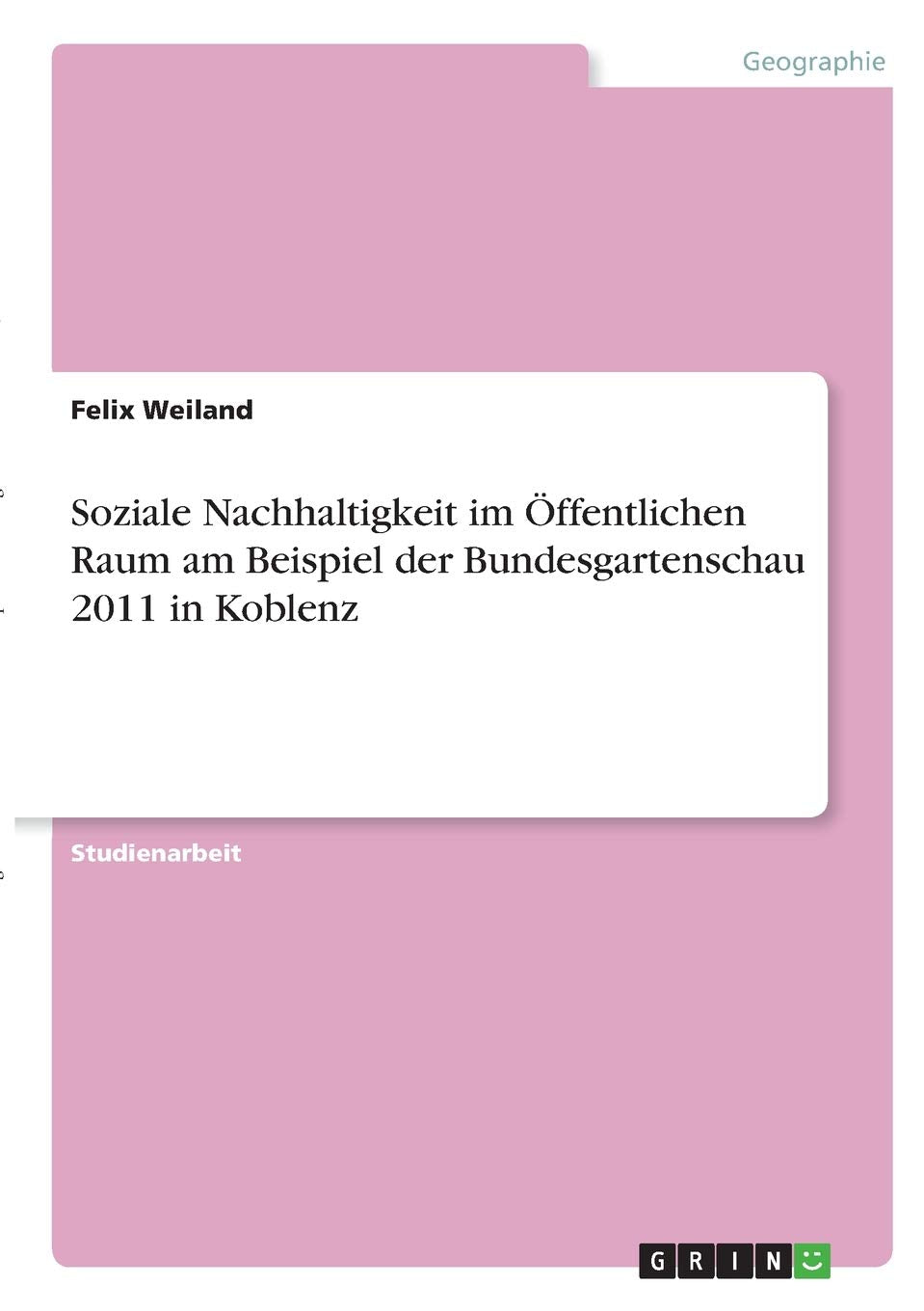 Soziale Nachhaltigkeit im Öffentlichen Raum am Beispiel der Bundesgartenschau 2011 in Koblenz Mathematics