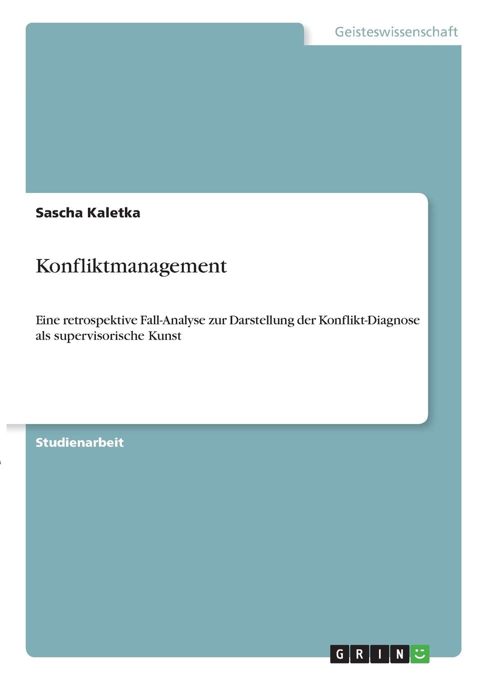 Konfliktmanagement: Eine retrospektive Fall-Analyse zur Darstellung der Konflikt-Diagnose als supervisorische Kunst Business, Finance & Career