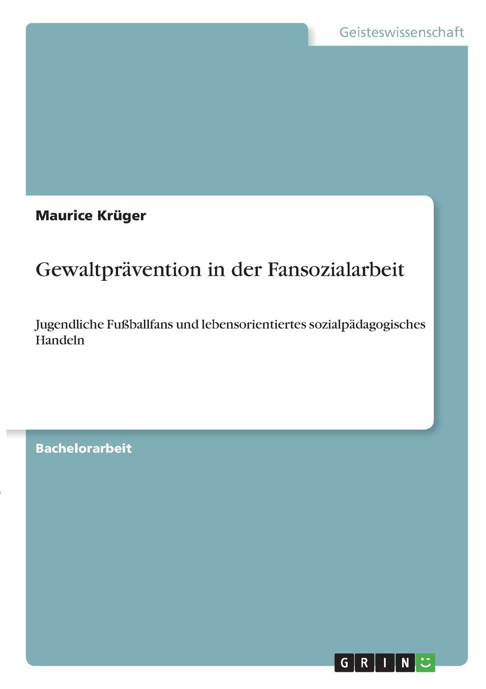 Gewaltprävention in der Fansozialarbeit: Jugendliche Fußballfans und lebensorientiertes sozialpädagogisches Handeln Education & Training