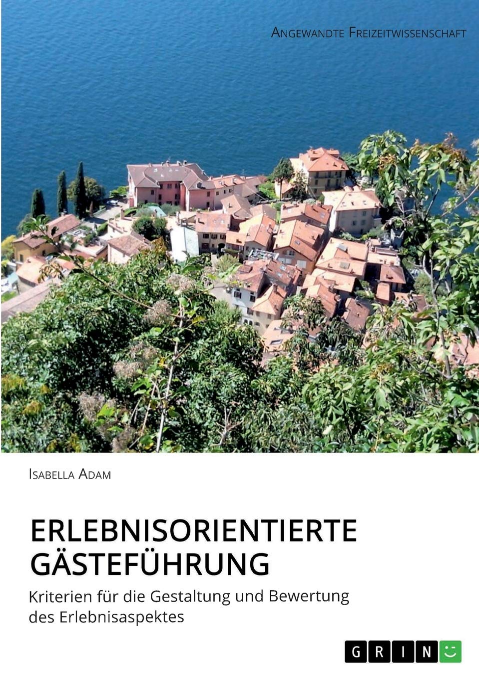Erlebnisorientierte Gästeführung: Kriterien für die Gestaltung und Bewertung des Erlebnisaspektes Leisure, Home & Garden