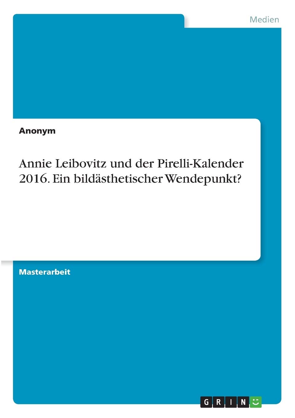 Annie Leibovitz und der Pirelli-Kalender 2016. Ein bildästhetischer Wendepunkt?: Magisterarbeit Photography