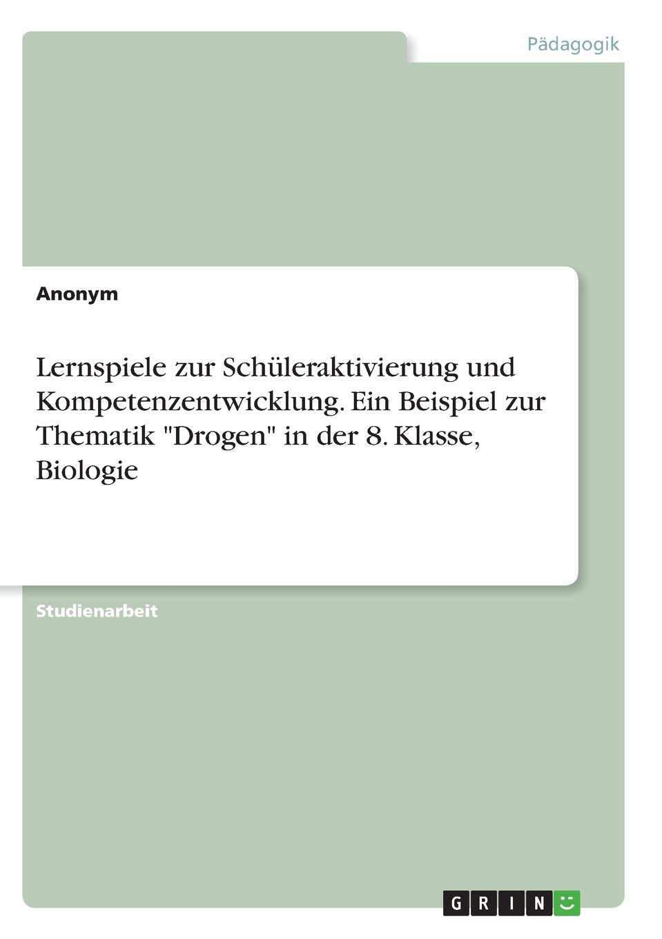 Lernspiele zur Schüleraktivierung und Kompetenzentwicklung. Ein Beispiel zur Thematik "Drogen" in der 8. Klasse, Biologie Education & Training