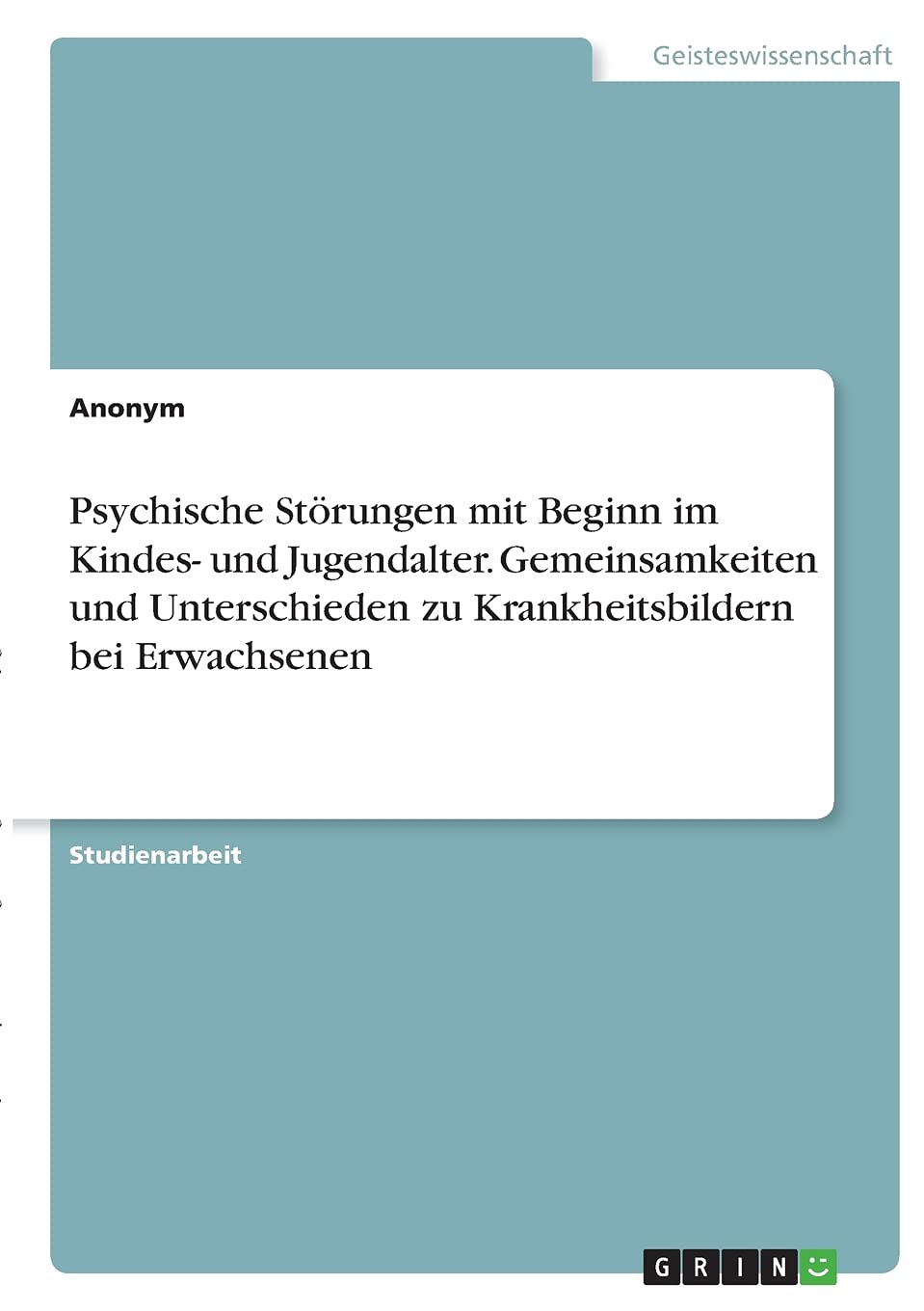 Psychische Störungen mit Beginn im Kindes- und Jugendalter. Gemeinsamkeiten und Unterschieden zu Krankheitsbildern bei Erwachsenen Psychology