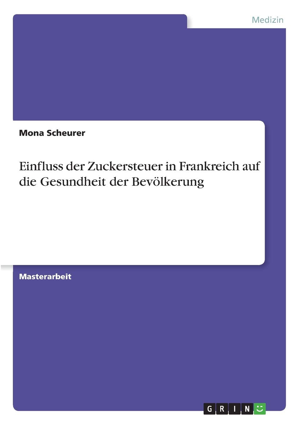 Einfluss der Zuckersteuer in Frankreich auf die Gesundheit der Bevölkerung: Magisterarbeit Medicine