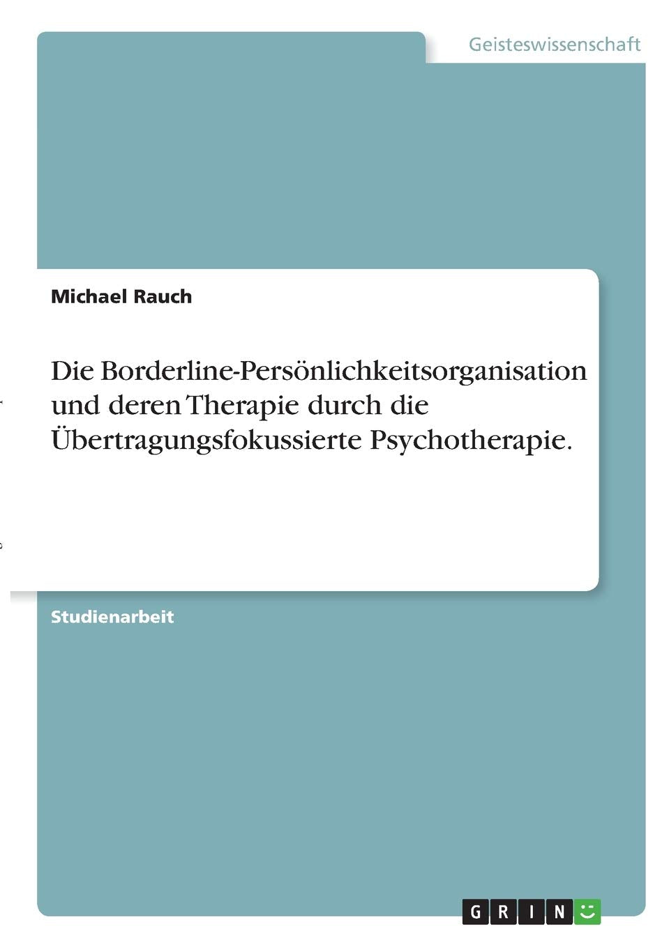 Die Borderline-Persönlichkeitsorganisation und deren Therapie durch die Übertragungsfokussierte Psychotherapie. Psychology