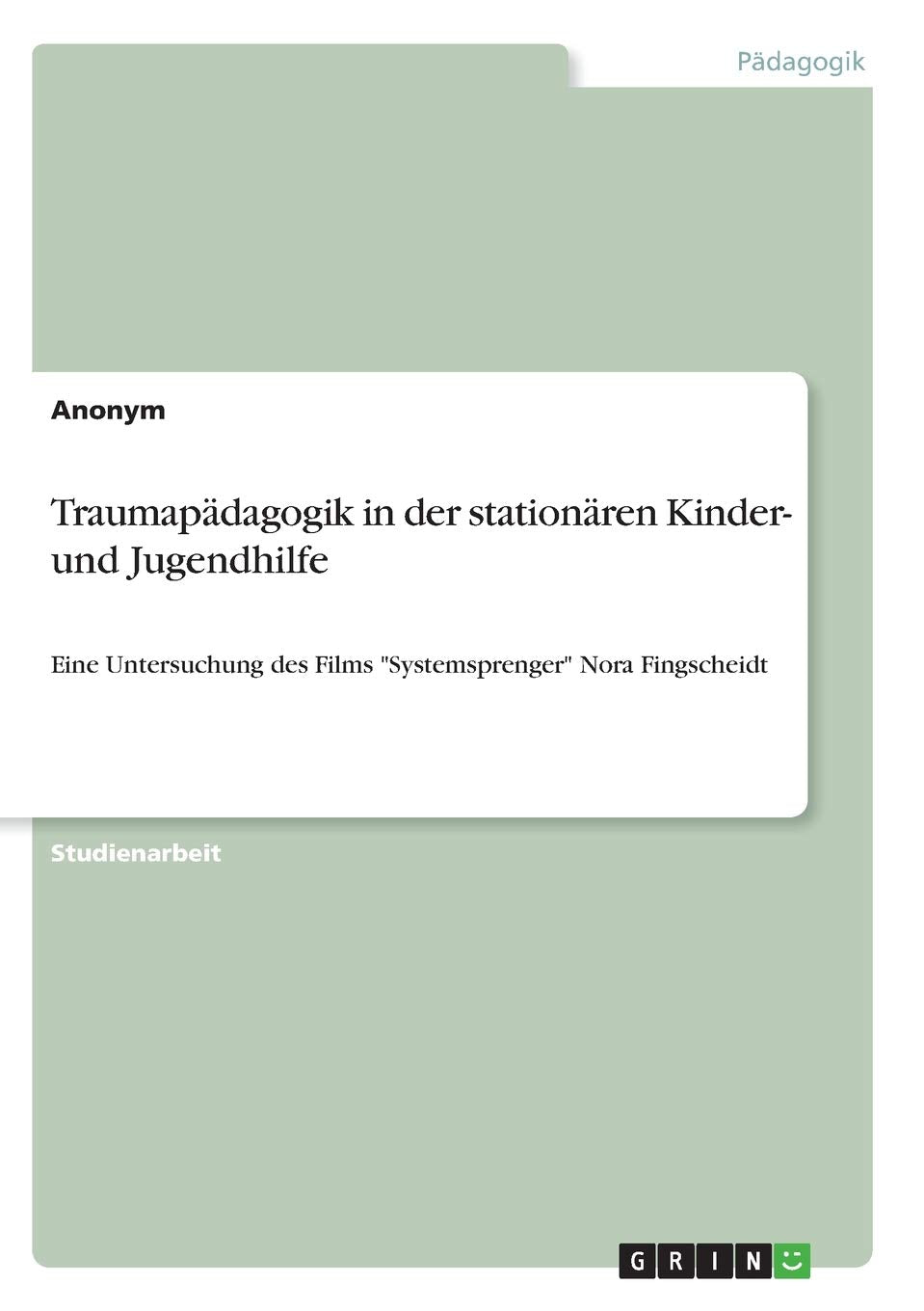 Traumapädagogik in der stationären Kinder- und Jugendhilfe: Eine Untersuchung des Films "Systemsprenger" Nora Fingscheidt Social Sciences
