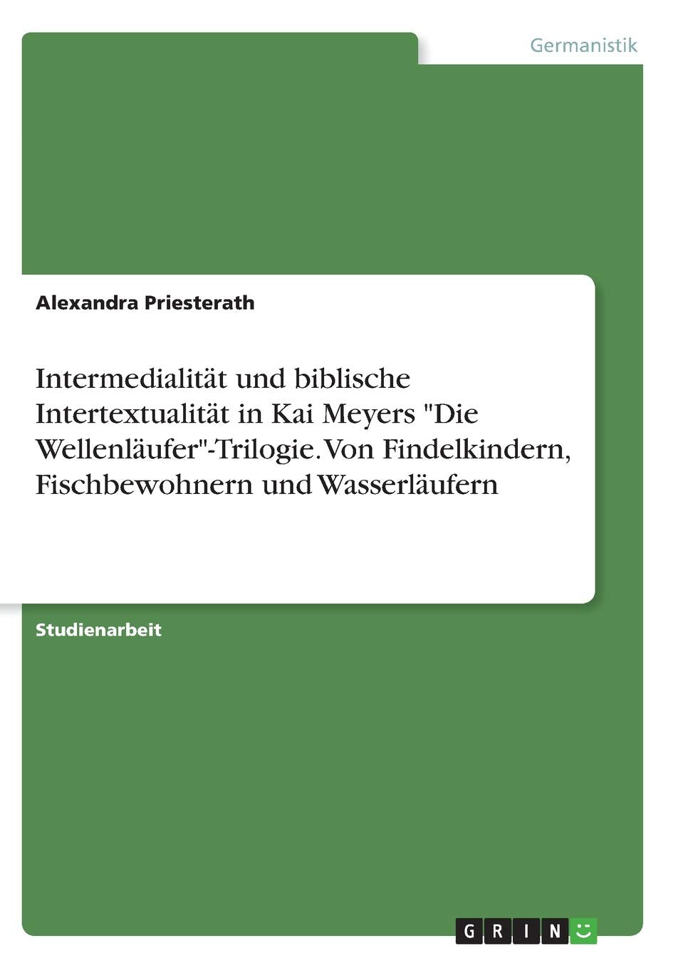 Intermedialität und biblische Intertextualität in Kai Meyers "Die Wellenläufer"-Trilogie. Von Findelkindern, Fischbewohnern und Wasserläufern Contemporary literature Books