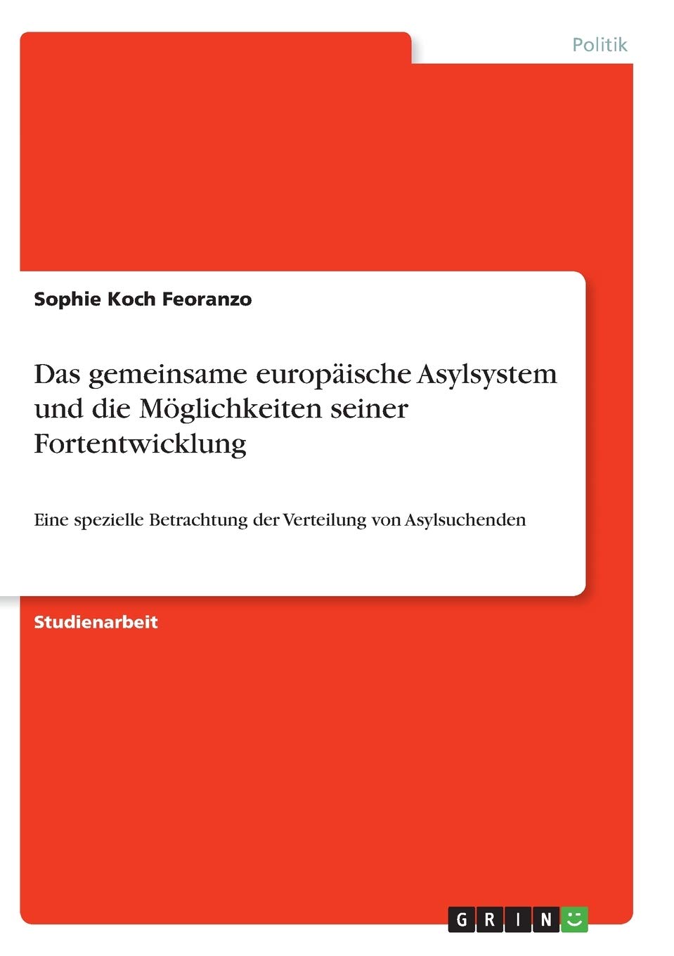 Das gemeinsame europäische Asylsystem und die Möglichkeiten seiner Fortentwicklung: Eine spezielle Betrachtung der Verteilung von Asylsuchenden Law