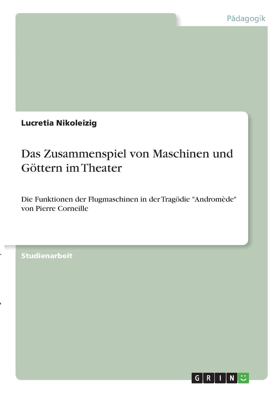 Das Zusammenspiel von Maschinen und Göttern im Theater: Die Funktionen der Flugmaschinen in der Tragödie "Andromède" von Pierre Corneille Books