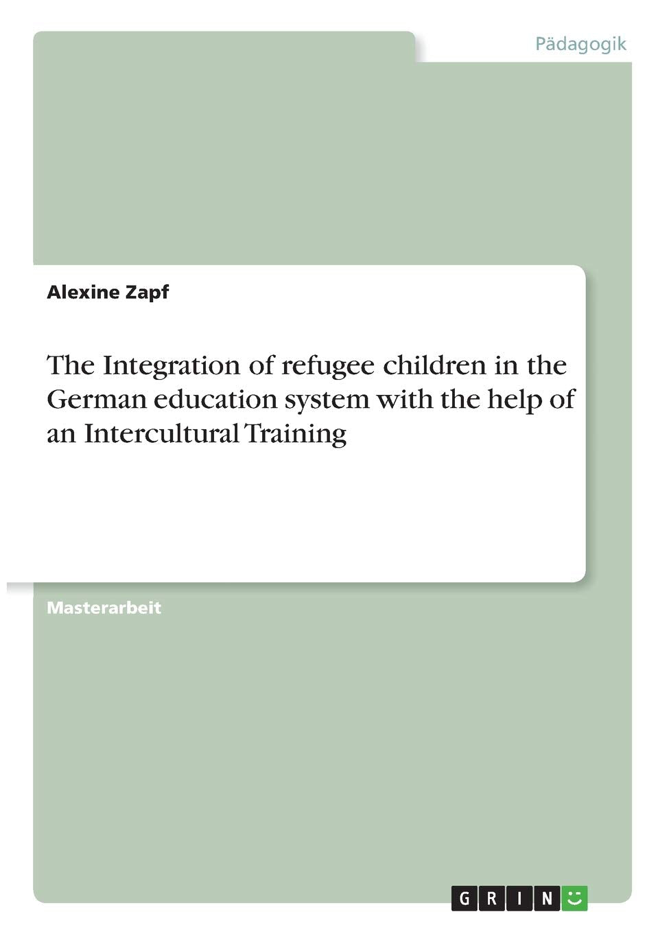 The Integration of refugee children in the German education system with the help of an Intercultural Training: Magisterarbeit Education & Training