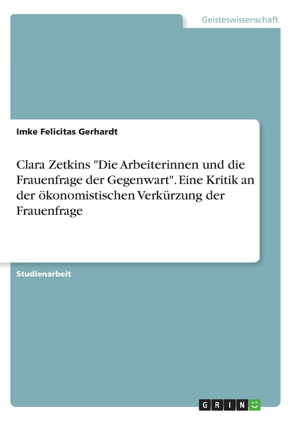 Clara Zetkins "Die Arbeiterinnen und die Frauenfrage der Gegenwart". Eine Kritik an der ökonomistischen Verkürzung der Frauenfrage Law