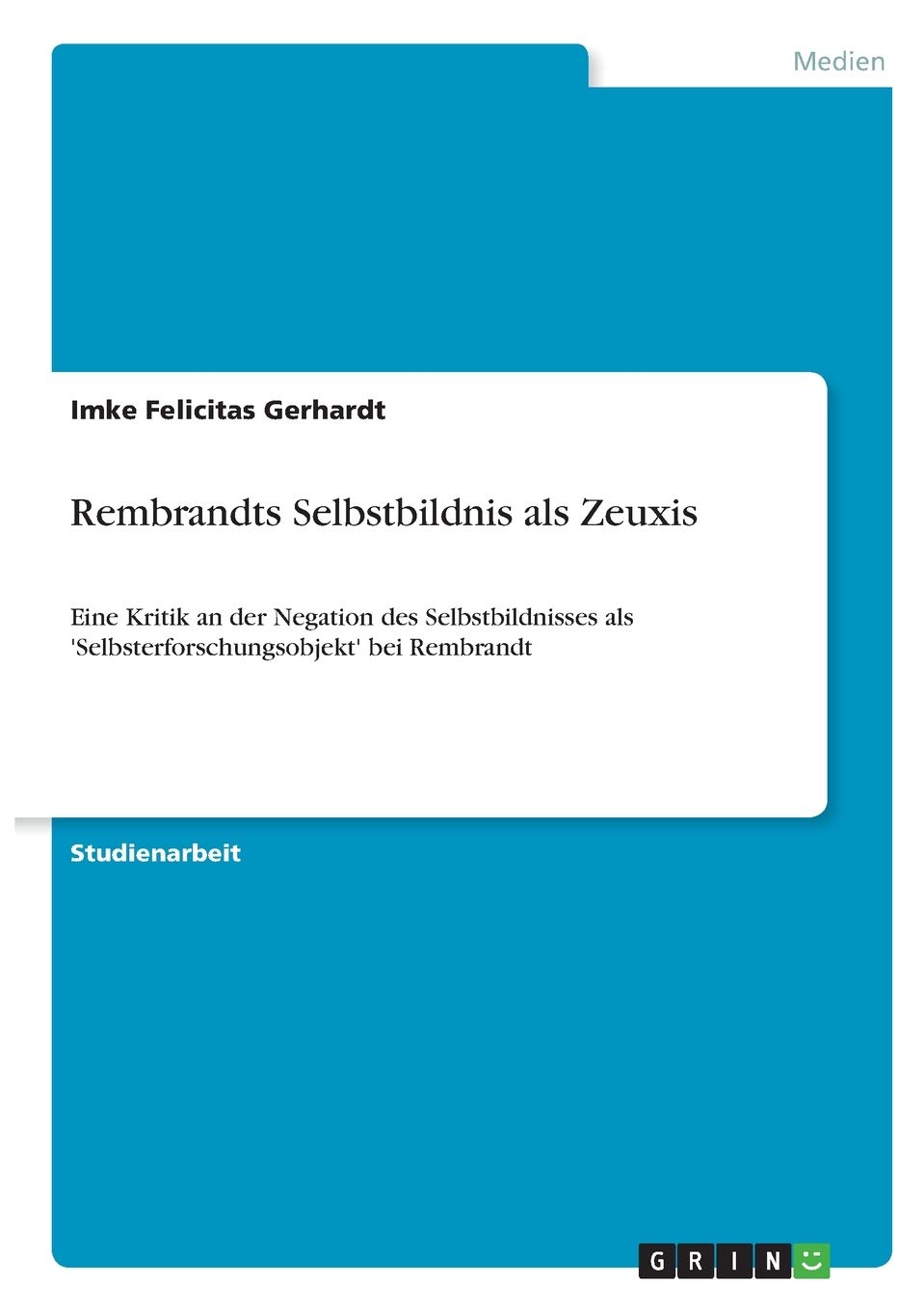 Rembrandts Selbstbildnis als Zeuxis: Eine Kritik an der Negation des Selbstbildnisses als 'Selbsterforschungsobjekt' bei Rembrandt Film, Art & Culture